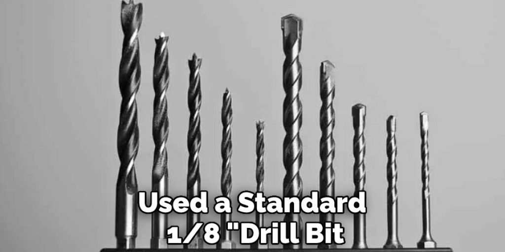 Used a Standard 1/8 "Drill Bit