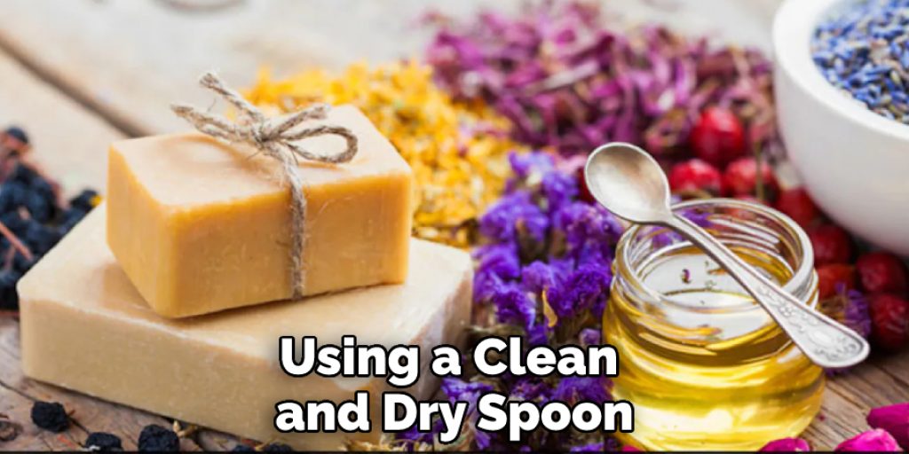 Using a Clean and Dry Spoon