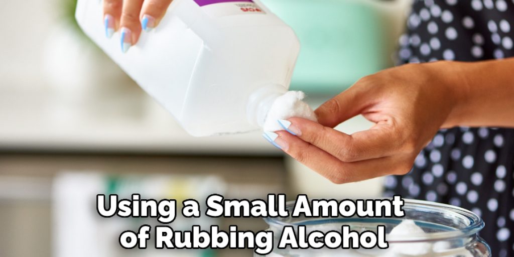 Using a Small Amount of Rubbing Alcohol