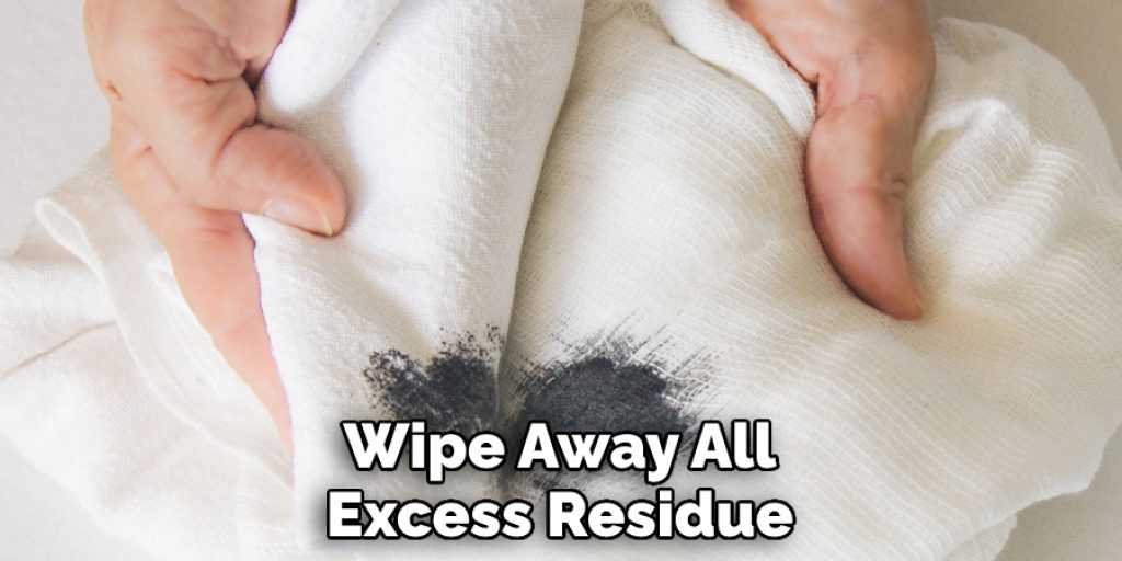 Wipe Away All Excess Residue