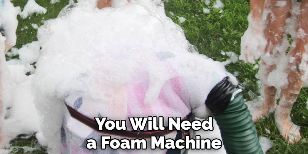 You Will Need a Foam Machine