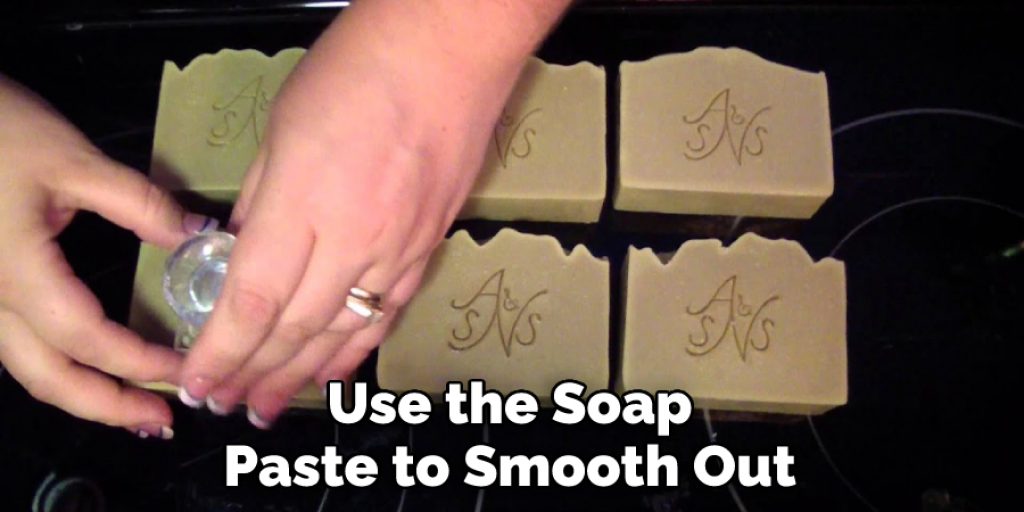 use the soap paste to smooth out