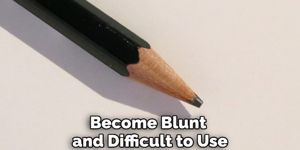 Become Blunt and Difficult to Use