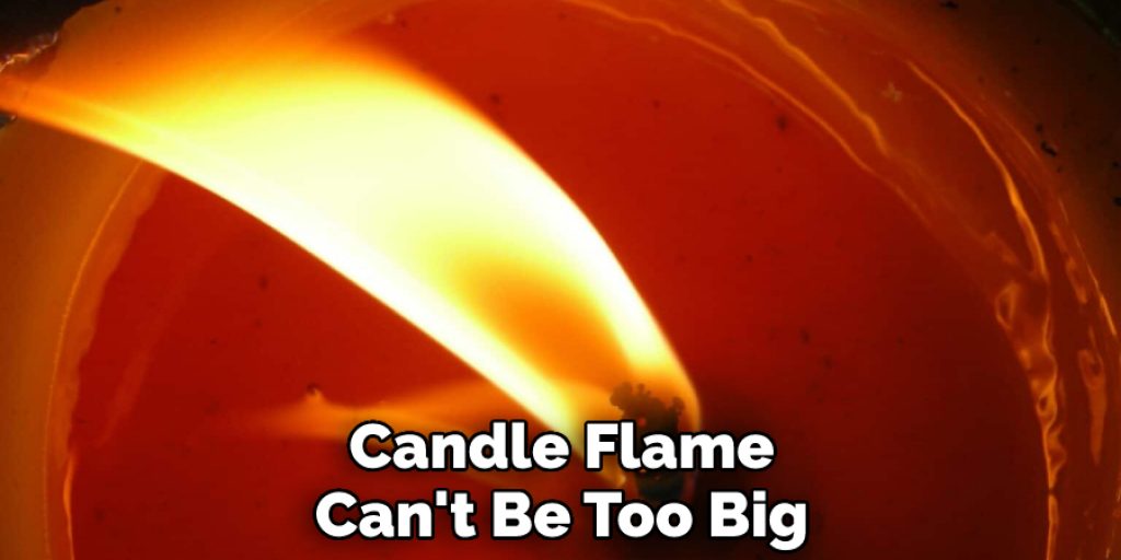 Candle Flame Can't Be Too Big