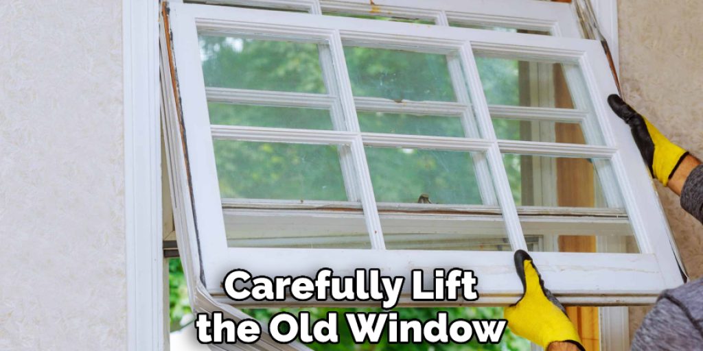 Carefully Lift the Old Window