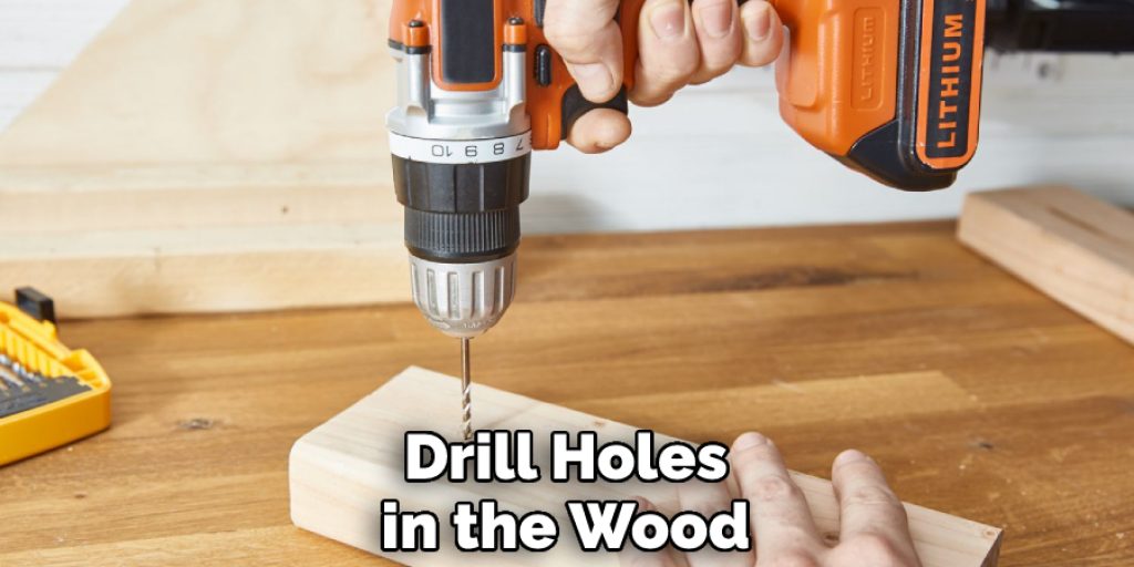 Drill Holes in the Wood