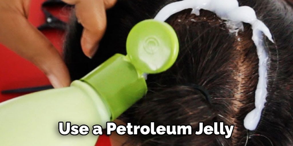 Use a Petroleum Jelly