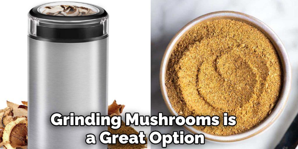 Grinding Mushrooms is a Great Option