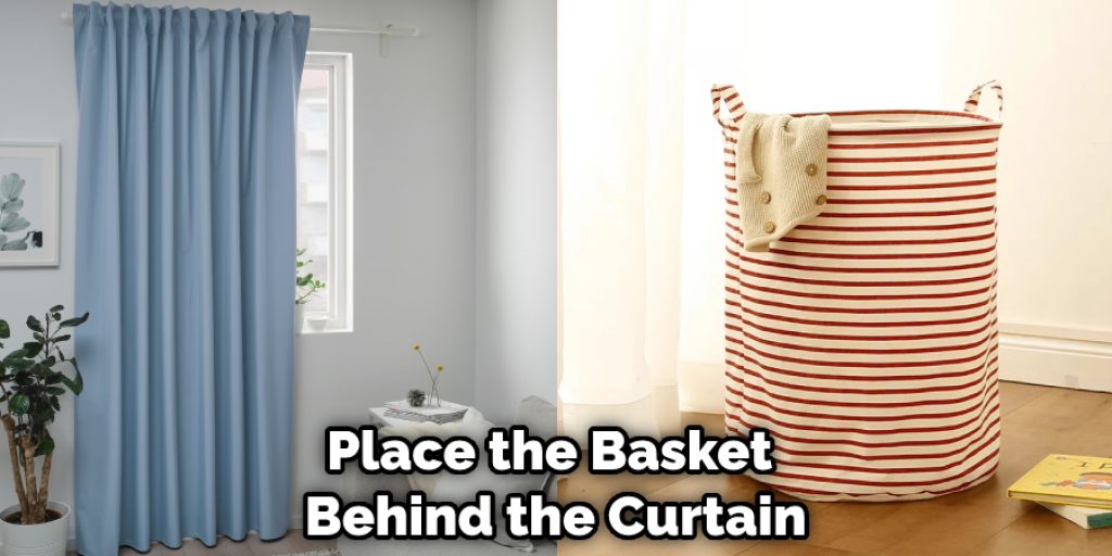 Place the Basket  Behind the Curtain