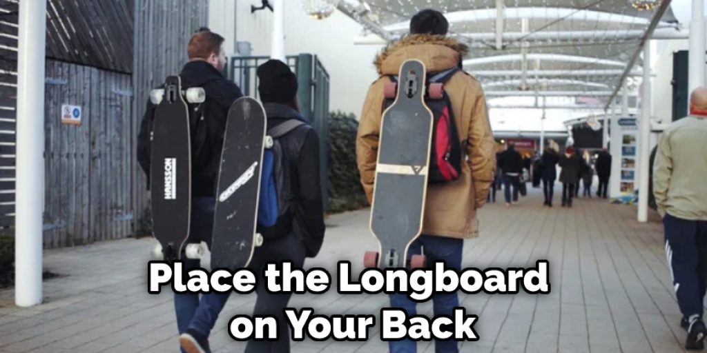 Place the Longboard  on Your Back