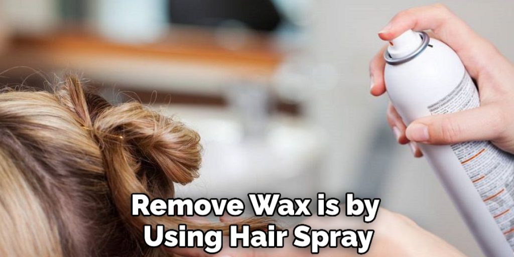 Remove Wax is by Using Hair Spray