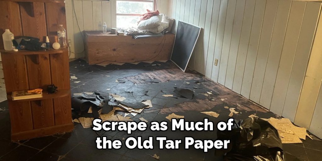 Scrape as Much of the Old Tar Paper