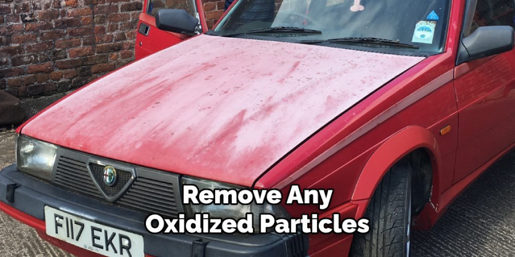 Remove Any Oxidized Particles