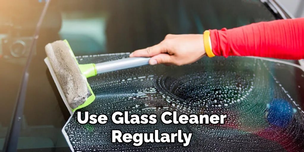Use Glass Cleaner Regularly