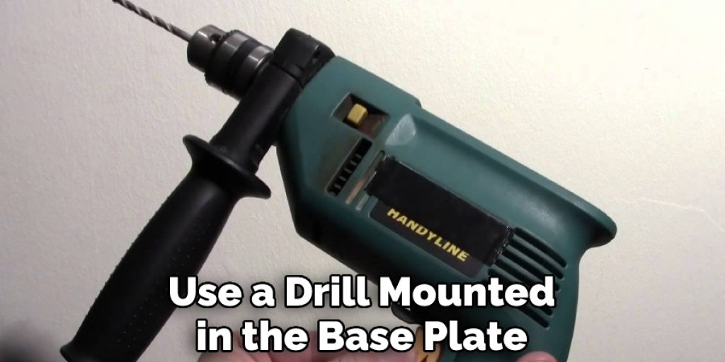 Use a Drill Mounted in the Base Plate