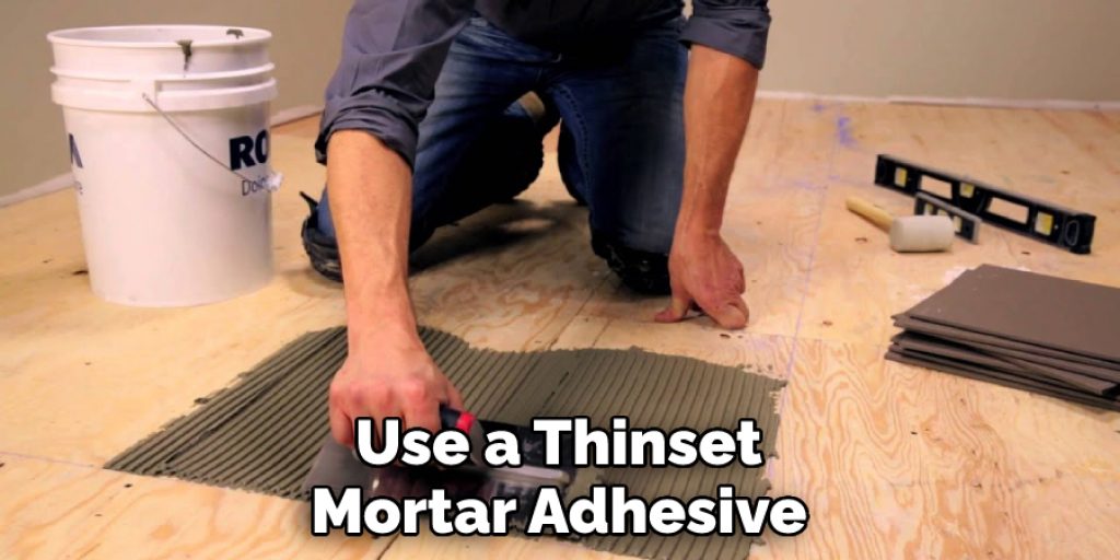 Use a Thinset Mortar Adhesive