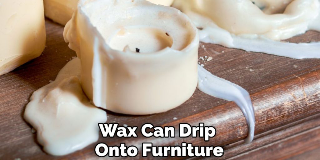 Wax Can Drip Onto Furniture