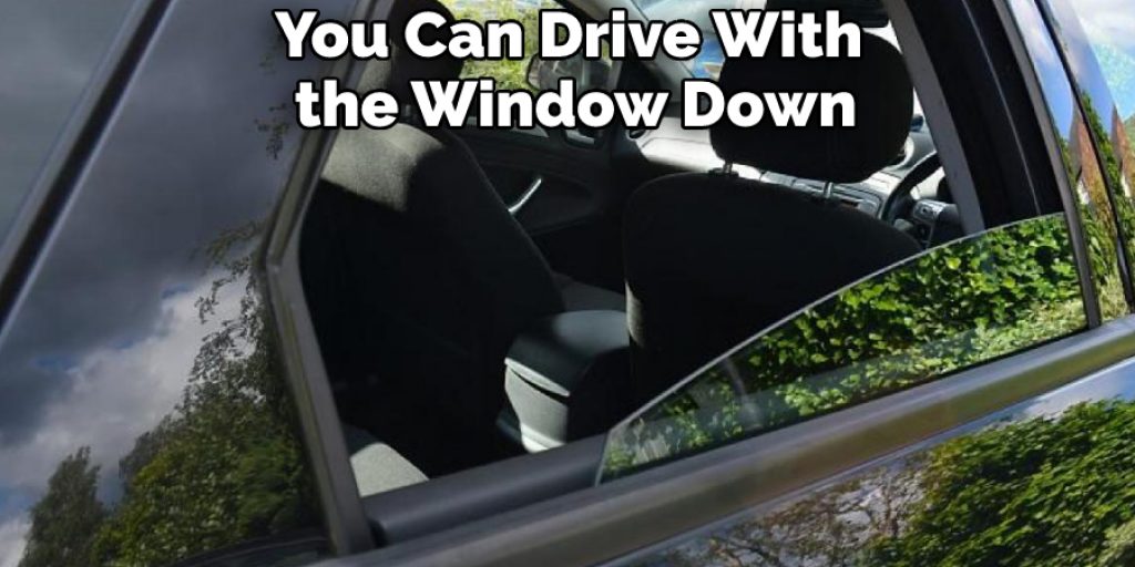 You Can Drive With the Window Down