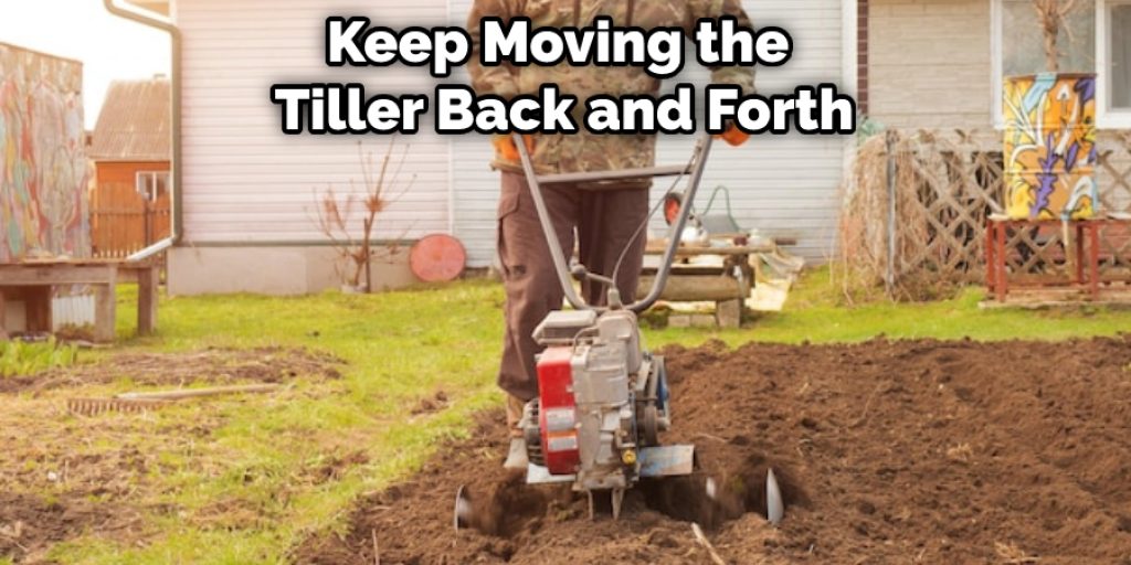 Keep Moving the Tiller Back and Forth