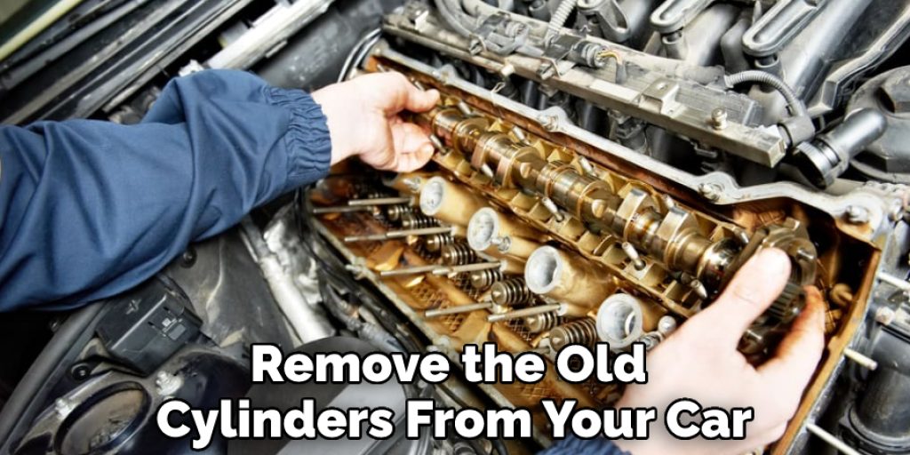Remove the Old Cylinders From Your Car