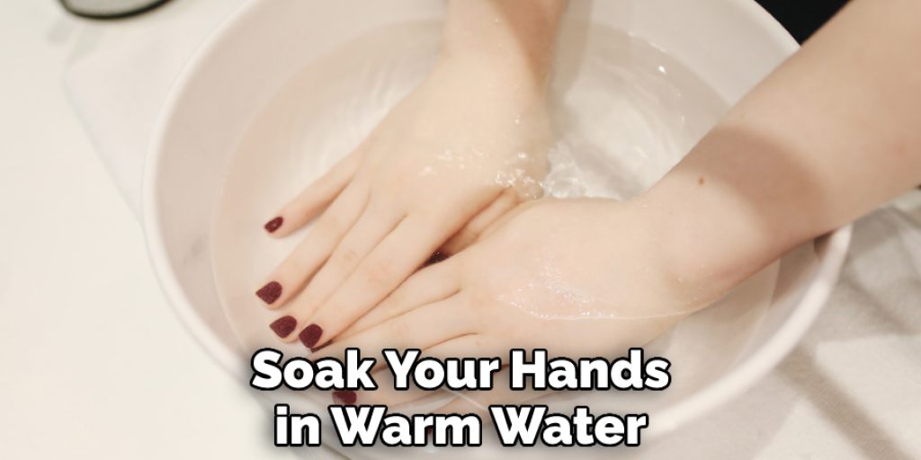 SoakYour Hands in Warm Water