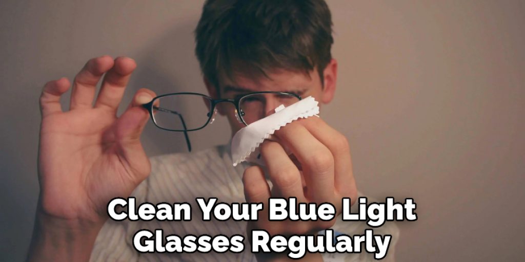 Clean Your Blue Light Glasses Regularly