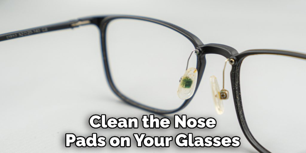 Clean the Nose Pads on Your Glasses