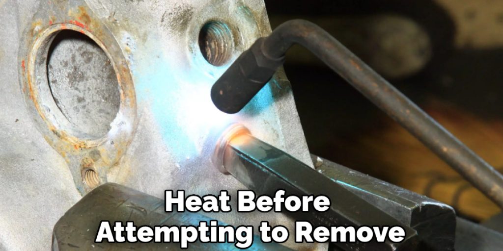 Heat Before Attempting to Remove