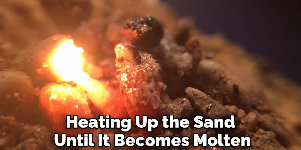 Heating Up the Sand Until It Becomes Molten