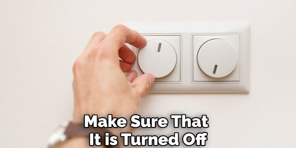 Make Sure That It is Turned Off