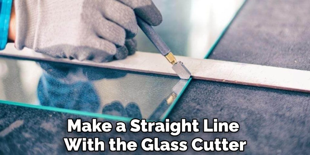 Make a Straight Line With the Glass Cutter