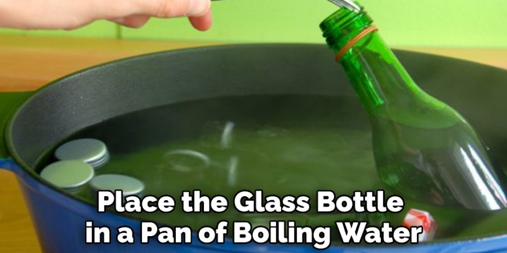 Place the Glass Bottle in a Pan of Boiling Water