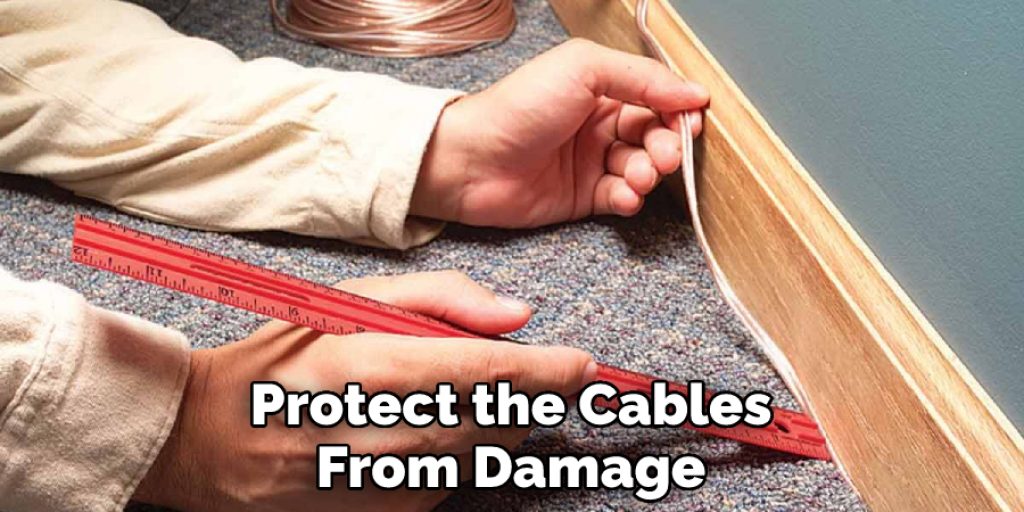 Protect the Cables From Damage