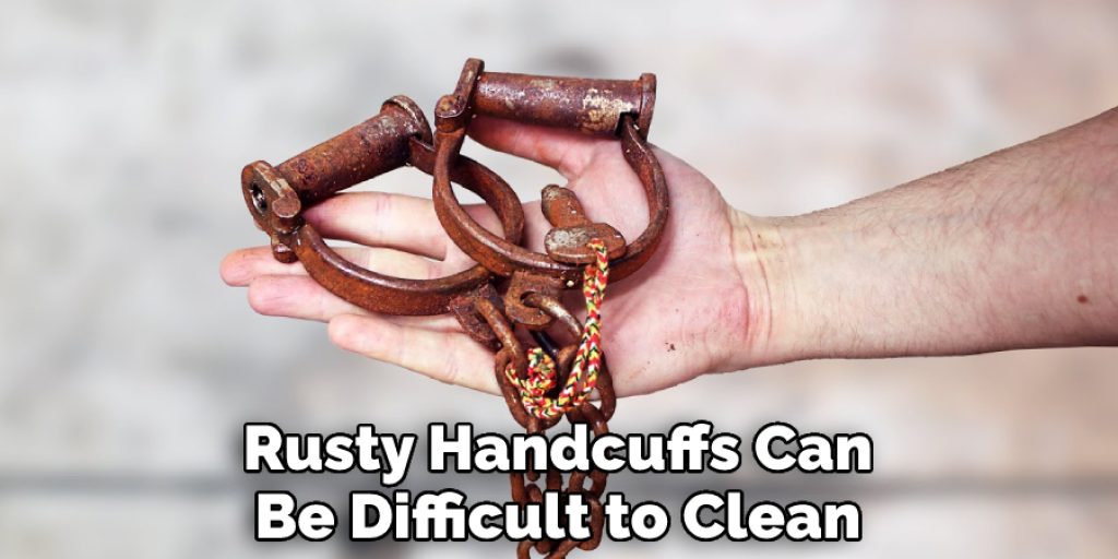 Rusty Handcuffs Can Be Difficult to Clean