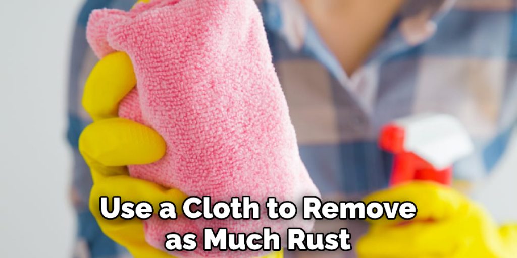 Use a Cloth to Remove as Much Rust