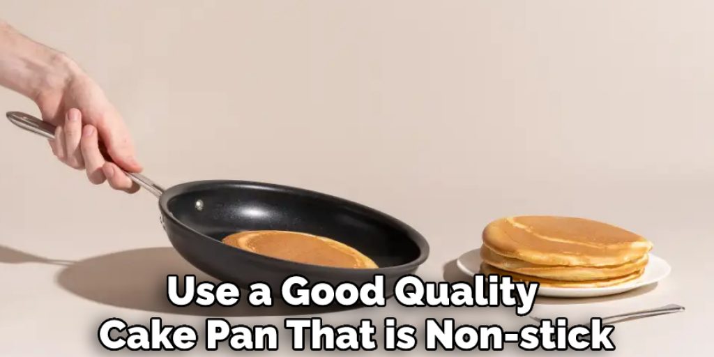 Use a Good Quality Cake Pan That is Non-stick