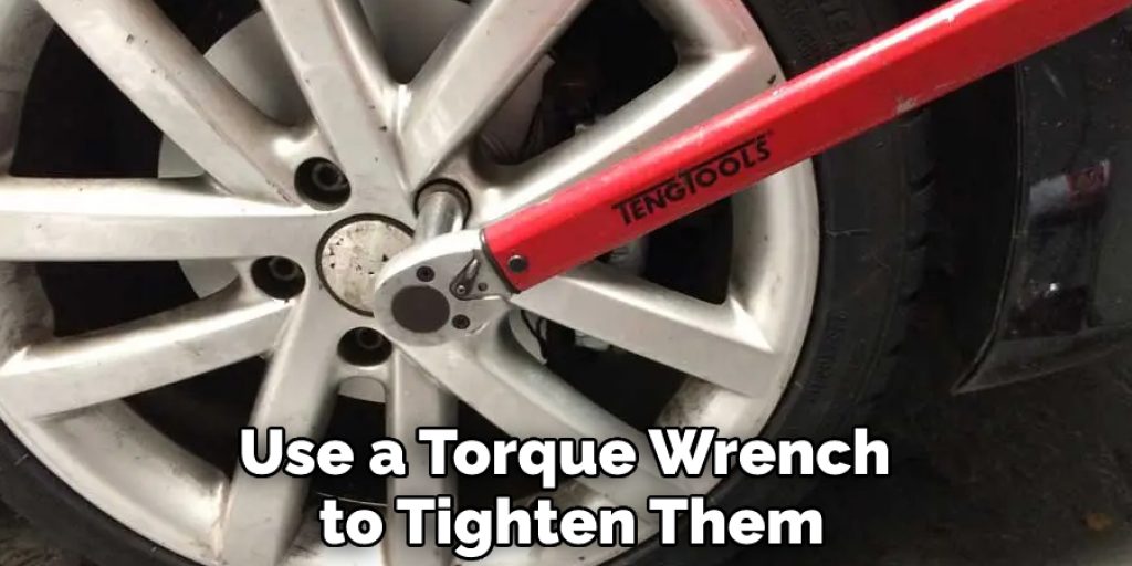 Use a Torque Wrench to Tighten Them