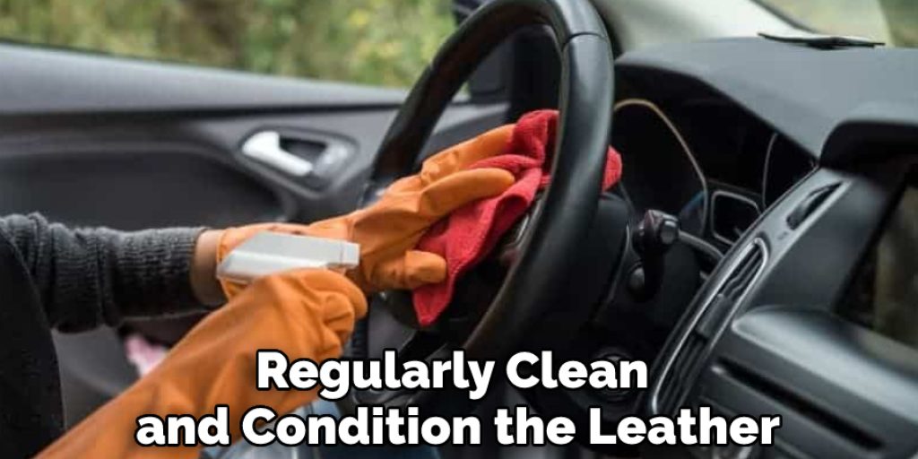 Regularly Clean and Condition the Leather