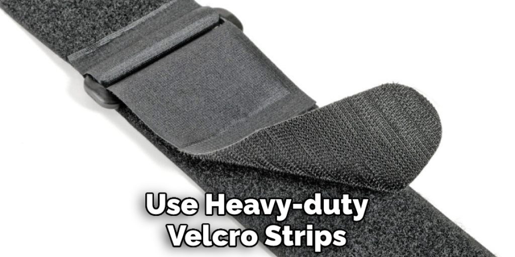 Use Heavy-duty Velcro Strips