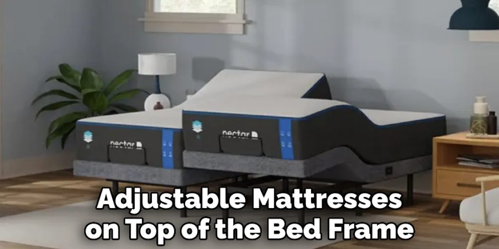 Adjustable Mattresses on Top of the Bed Frame