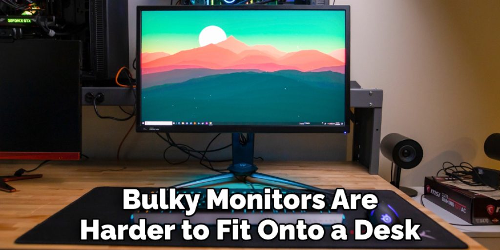Bulky Monitors Are Harder to Fit Onto a Desk