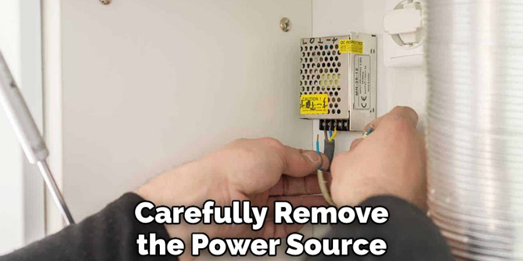 Carefully Remove the Power Source