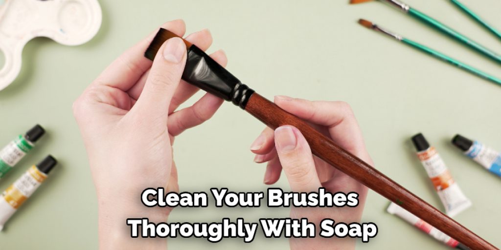 Clean Your Brushes Thoroughly With Soap