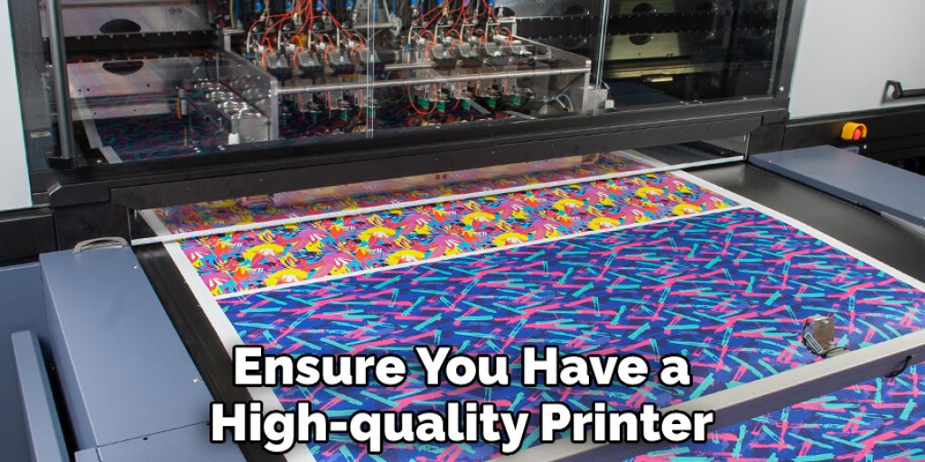 Ensure You Have a High-quality Printer