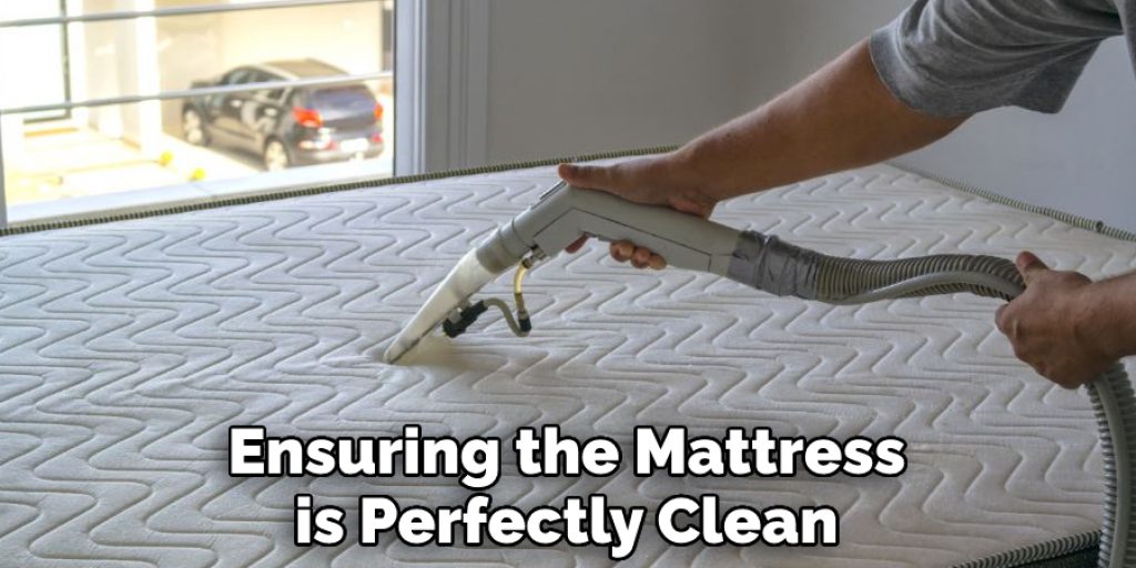 Ensuring the Mattress is Perfectly Clean