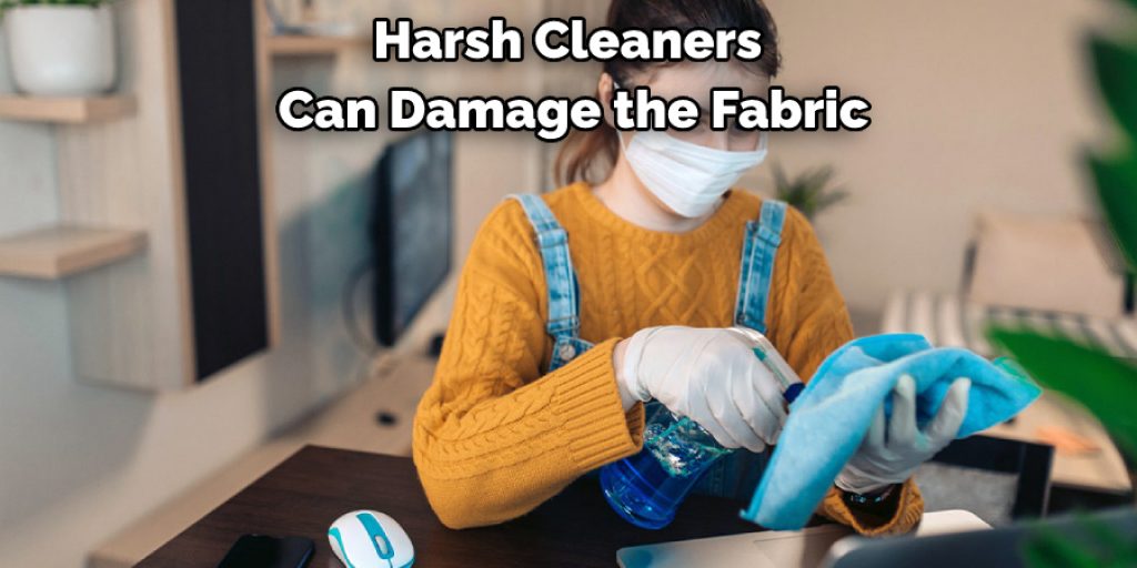 Harsh Cleaners Can Damage the Fabric