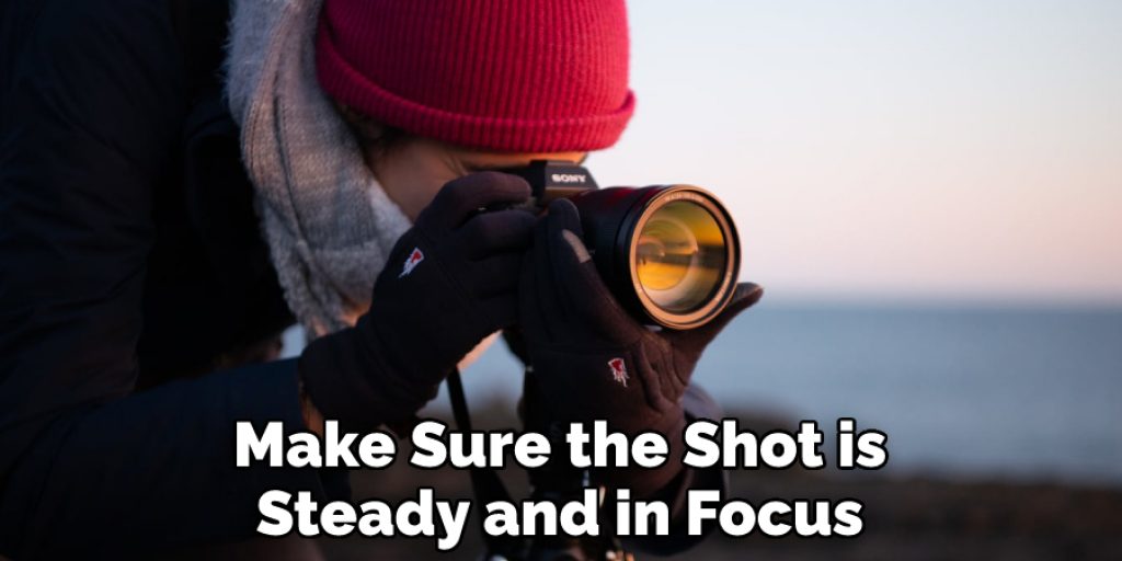 Make Sure the Shot is Steady and in Focus