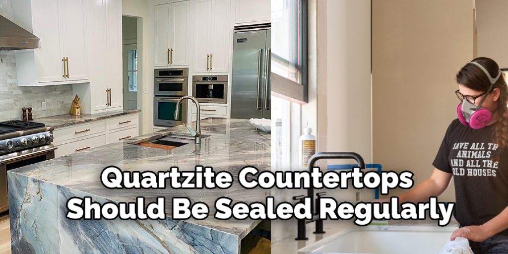 Quartzite Countertops  Should Be Sealed Regularly