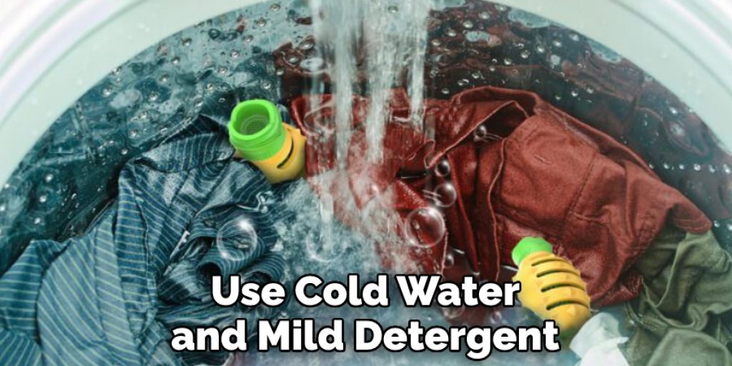 Use Cold Water and Mild Detergent