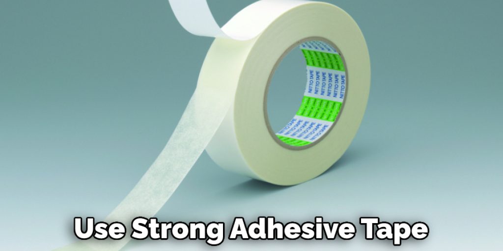 Use Strong Adhesive Tape